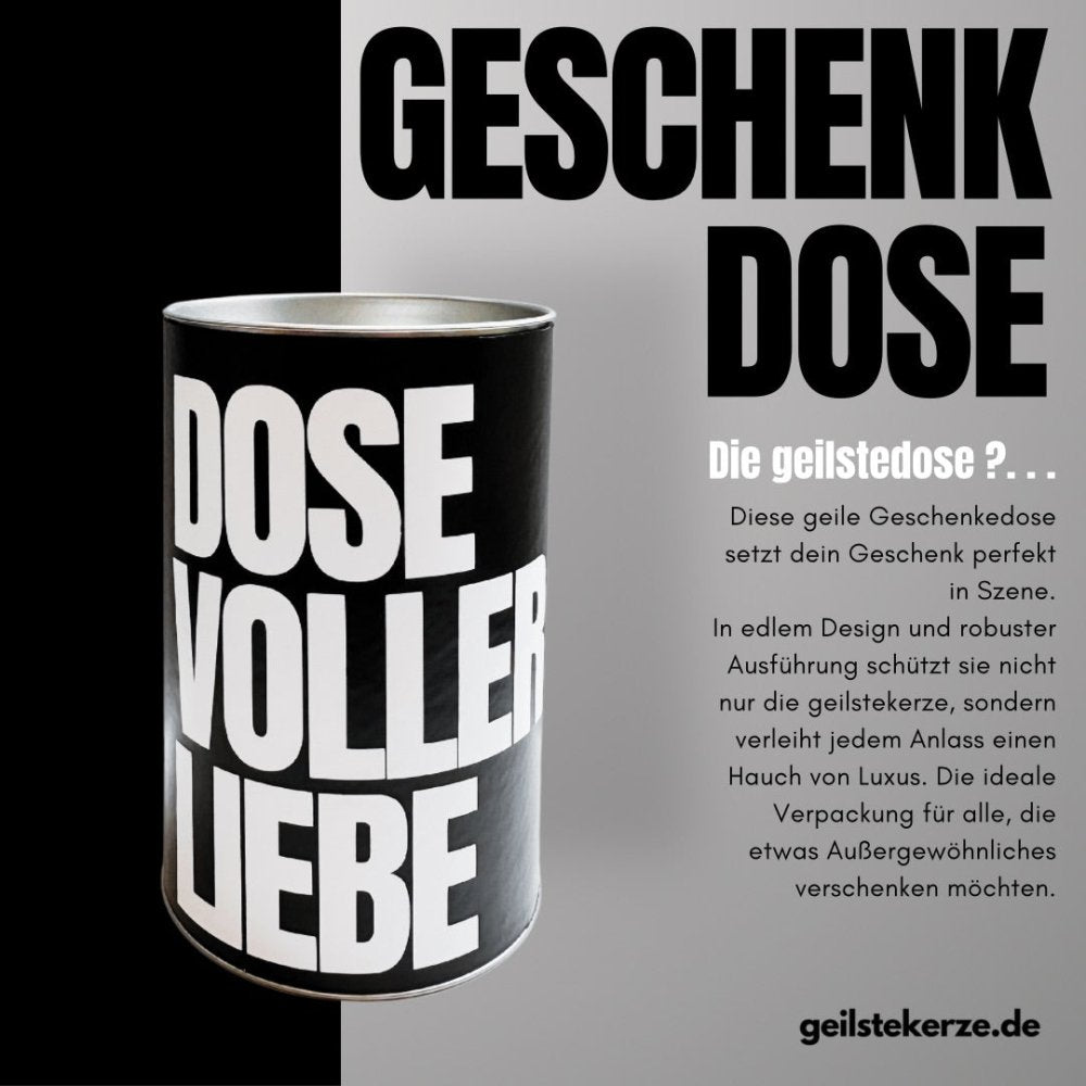 Duftkerze mit Spruch von geilstekerze ist der neue Geschenketrend. Diese witzige Kerze geilstekerze.de Geschenkdose - schwarz | DOSE VOLLER LIEBE brennt mega lange sagenhafte 80 Stunde, hochwertige ätherische Öle schaffen beste Duftverteilung. Mit 1400 lustigen Sprüchen perfekt zum Verschenken. Handgemacht in Deutschland von geilstekerze.de -Die beste Duftkerze die du kaufen kannst.