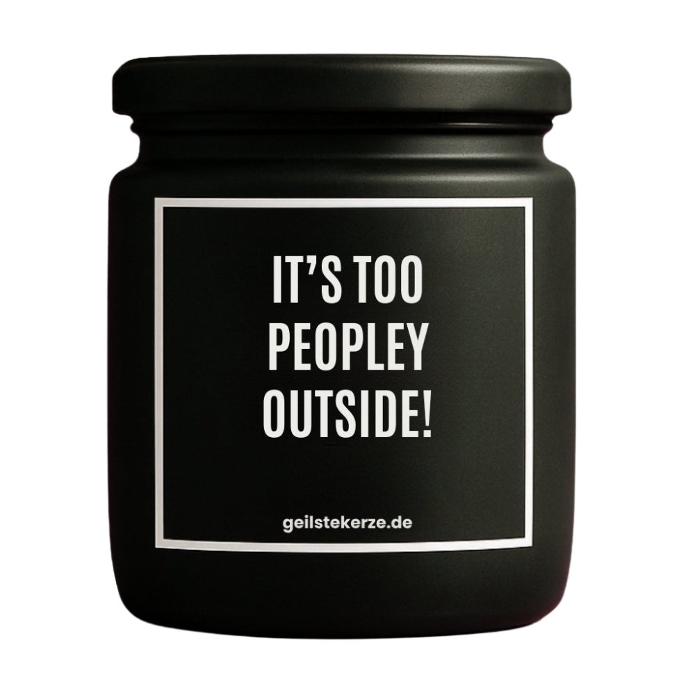 Duftkerze mit Spruch von geilstekerze ist der neue Geschenketrend. Diese witzige Kerze Vegane Bio-Kerze mit Spruch – IT'S TOO PEOPLEY OUTSIDE! brennt mega lange sagenhafte 80 Stunde, hochwertige ätherische Öle schaffen beste Duftverteilung. Mit 1400 lustigen Sprüchen perfekt zum Verschenken. Handgemacht in Deutschland von geilstekerze.de -Die beste Duftkerze die du kaufen kannst.