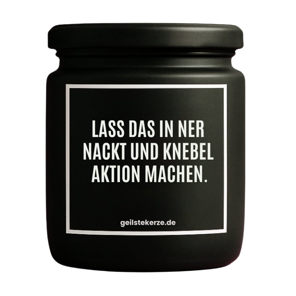 Duftkerze mit Spruch von geilstekerze ist der neue Geschenketrend. Diese witzige Kerze Vegane Bio-Kerze mit Spruch – LASS DAS IN NER NACKT UND KNEBEL AKTION MACHEN. brennt mega lange sagenhafte 80 Stunde, hochwertige ätherische Öle schaffen beste Duftverteilung. Mit 1400 lustigen Sprüchen perfekt zum Verschenken. Handgemacht in Deutschland von geilstekerze.de -Die beste Duftkerze die du kaufen kannst.