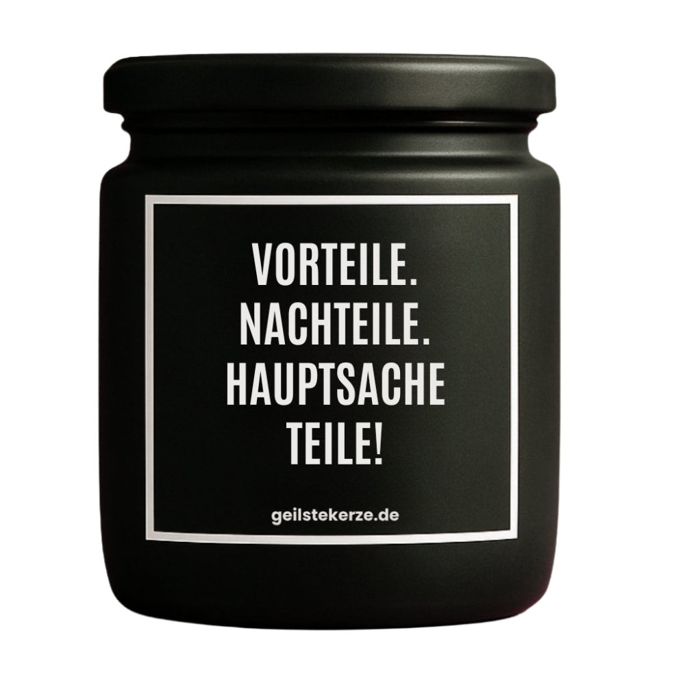 Duftkerze mit Spruch von geilstekerze ist der neue Geschenketrend. Diese witzige Kerze Vegane Bio-Kerze mit Spruch - VORTEILE. NACHTEILE. HAUPTSACHE TEILE! brennt mega lange sagenhafte 80 Stunde, hochwertige ätherische Öle schaffen beste Duftverteilung. Mit 1400 lustigen Sprüchen perfekt zum Verschenken. Handgemacht in Deutschland von geilstekerze.de -Die beste Duftkerze die du kaufen kannst.