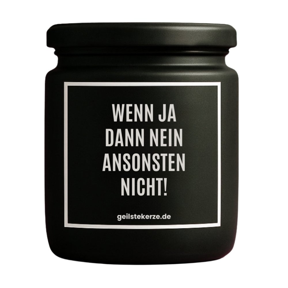 Duftkerze mit Spruch von geilstekerze ist der neue Geschenketrend. Diese witzige Kerze Vegane Bio-Kerze mit Spruch – WENN JA DANN NEIN ANSONSTEN NICHT! brennt mega lange sagenhafte 80 Stunde, hochwertige ätherische Öle schaffen beste Duftverteilung. Mit 1400 lustigen Sprüchen perfekt zum Verschenken. Handgemacht in Deutschland von geilstekerze.de -Die beste Duftkerze die du kaufen kannst.
