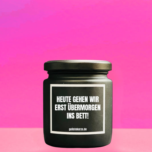 Duftkerze | HEUTE GEHEN WIR ERST ÜBERMORGEN INS BETT!