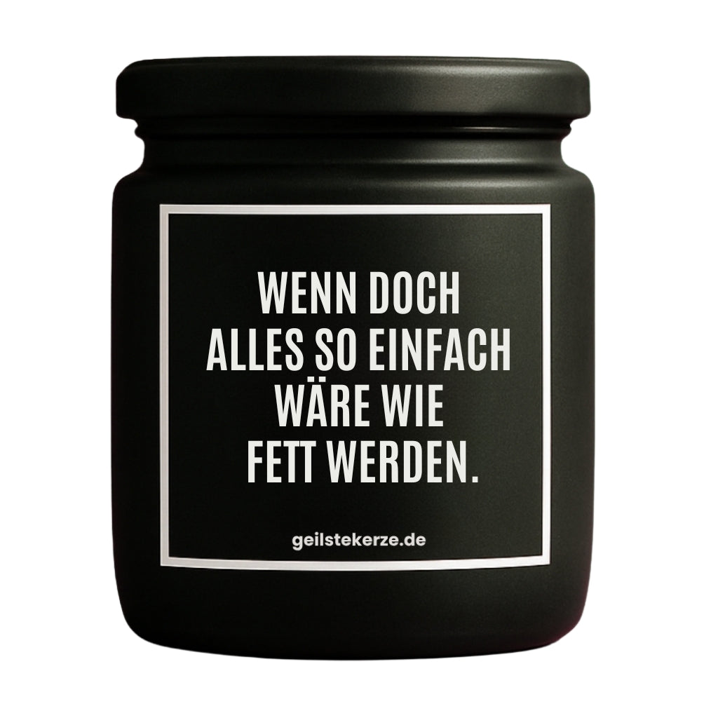 Erste von künstlicher Intelligenz kreierte Vegane Bio-Kerze mit Spruch – WENN DOCH ALLES SO EINFACH WÄRE WIE FETT WERDEN. Mega lange Brenndauer von 80 Stunde, hochwertige ätherische Öle schaffen beste Duftverteilung. Mit 1400 lustigen Sprüchen perfekt zum Verschenken. Handgemacht in Deutschland von geilstekerze.de -Die beste Duftkerze die du kaufen kannst.