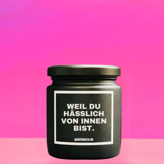 Duftkerze | WEIL DU HÄSSLICH VON INNEN BIST.