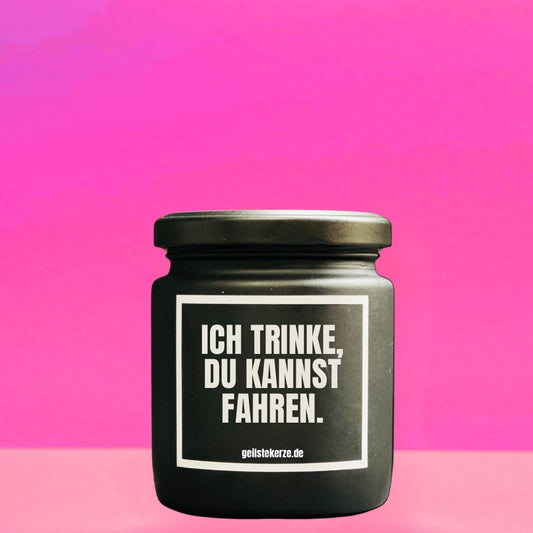 Duftkerze | ICH TRINKE, DU KANNST FAHREN.