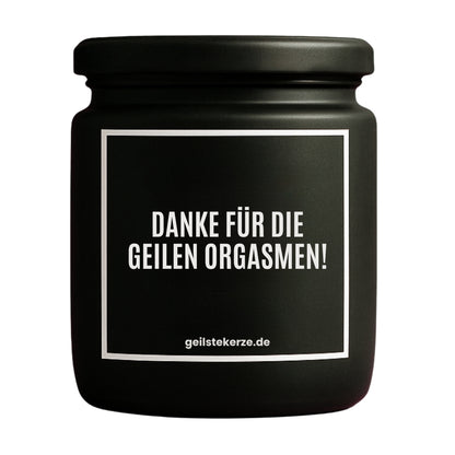 Duftkerze mit Spruch von geilstekerze ist der neue Geschenketrend. Diese witzige Kerze Vegane Bio-Kerze mit Spruch – DANKE FÜR DIE GEILEN ORGASMEN brennt mega lange sagenhafte 80 Stunde, hochwertige ätherische Öle schaffen beste Duftverteilung. Mit 1400 lustigen Sprüchen perfekt zum Verschenken. Handgemacht in Deutschland von geilstekerze.de -Die beste Duftkerze die du kaufen kannst.