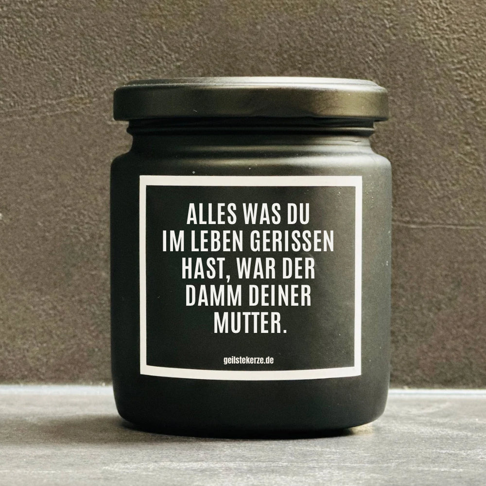 Duftkerze | ALLES WAS DU IM LEBEN GERISSEN HAST, WAR DER DAMM DEINER MUTTER.