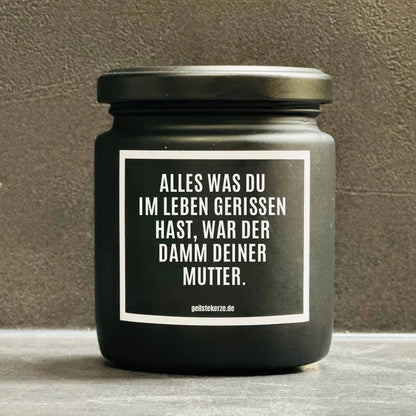 Duftkerze | ALLES WAS DU IM LEBEN GERISSEN HAST, WAR DER DAMM DEINER MUTTER.