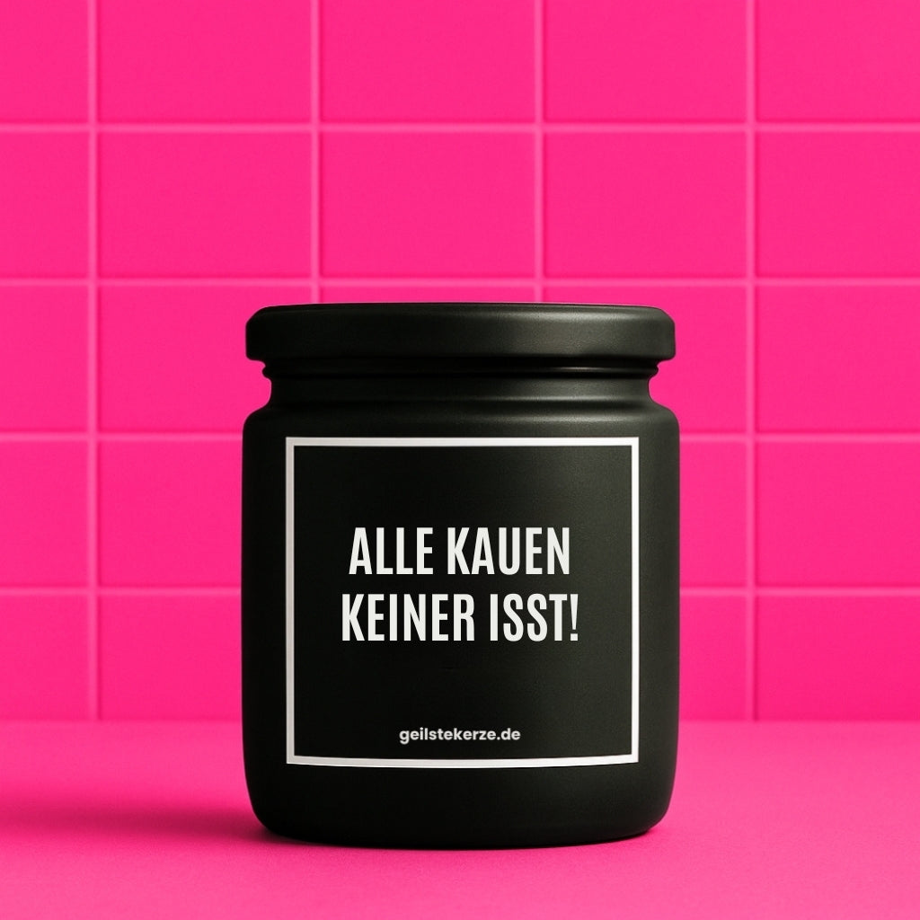 Duftkerze mit Spruch von geilstekerze ist der neue Geschenketrend. Diese witzige Kerze Vegane Bio-Kerze mit Spruch – ALLE KAUEN KEINER ISST! brennt mega lange sagenhafte 80 Stunde, hochwertige ätherische Öle schaffen beste Duftverteilung. Mit 1400 lustigen Sprüchen perfekt zum Verschenken. Handgemacht in Deutschland von geilstekerze.de -Die beste Duftkerze die du kaufen kannst.