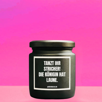 Duftkerze | TANZT IHR STRICHER!
DIE KÖNIGIN HAT LAUNE.