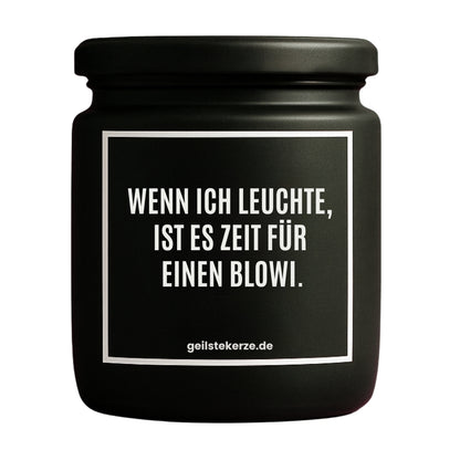 Duftkerze mit Spruch von geilstekerze ist der neue Geschenketrend. Diese witzige Kerze Vegane Bio-Kerze mit Spruch – WENN ICH LEUCHTE, IST ES ZEIT FÜR EINEN BLOWI. brennt mega lange sagenhafte 80 Stunde, hochwertige ätherische Öle schaffen beste Duftverteilung. Mit 1400 lustigen Sprüchen perfekt zum Verschenken. Handgemacht in Deutschland von geilstekerze.de -Die beste Duftkerze die du kaufen kannst.