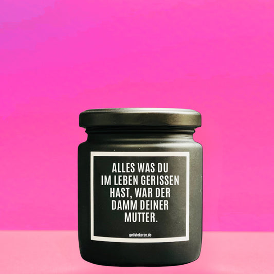 Duftkerze | ALLES WAS DU IM LEBEN GERISSEN HAST, WAR DER DAMM DEINER MUTTER.