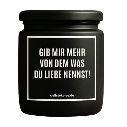 Erste von künstlicher Intelligenz kreierte Vegane Bio-Kerze mit Spruch – GIB MIR MEHR VON DEM WAS DU LIEBE NENNST! Mega lange Brenndauer von 80 Stunde, hochwertige ätherische Öle schaffen beste Duftverteilung. Mit 1400 lustigen Sprüchen perfekt zum Verschenken. Handgemacht in Deutschland von geilstekerze.de -Die beste Duftkerze die du kaufen kannst.