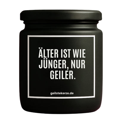 Duftkerze mit Spruch von geilstekerze ist der neue Geschenketrend. Diese witzige Kerze Vegane Bio-Kerze mit Spruch – ÄLTER IST WIE JÜNGER! NUR GEILER. brennt mega lange sagenhafte 80 Stunde, hochwertige ätherische Öle schaffen beste Duftverteilung. Mit 1400 lustigen Sprüchen perfekt zum Verschenken. Handgemacht in Deutschland von geilstekerze.de -Die beste Duftkerze die du kaufen kannst.