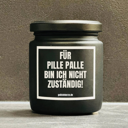 Duftkerze | FÜR PILLE PALLE BIN ICH NICHT ZUSTÄNDIG!