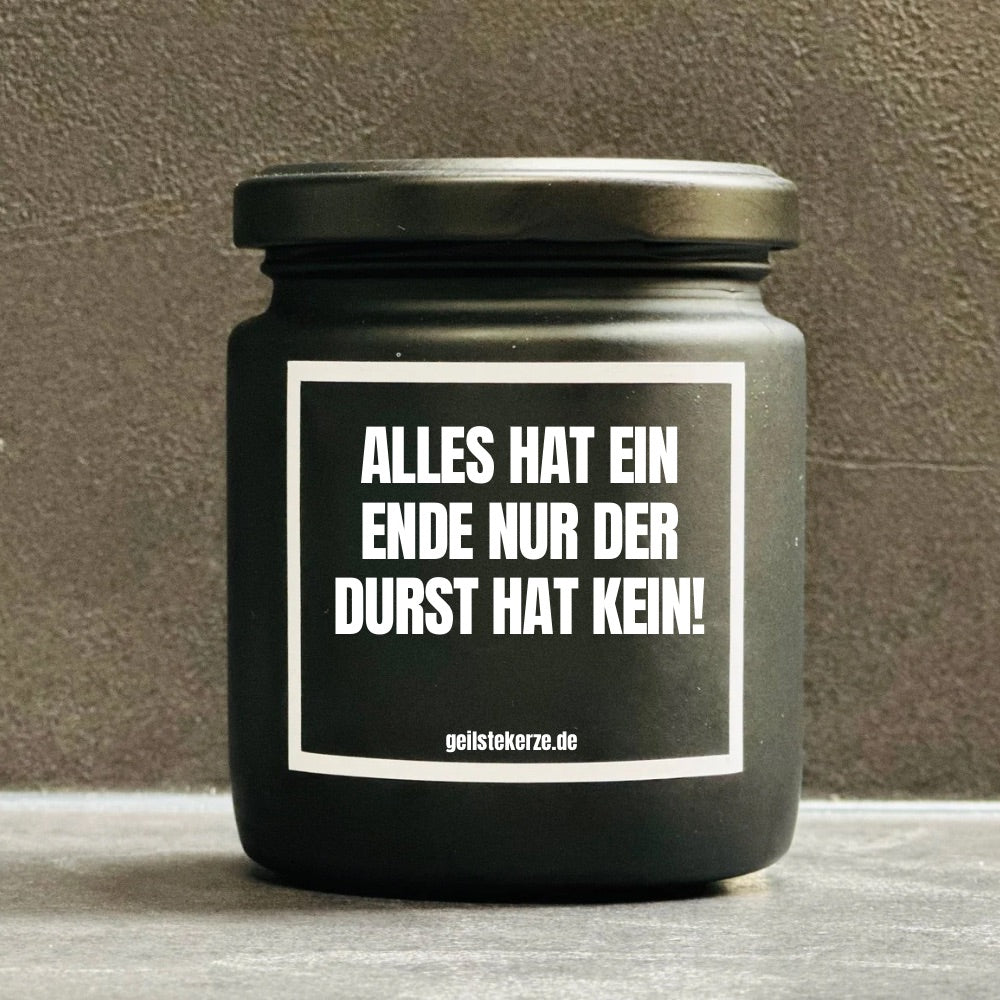 Duftkerze | ALLES HAT EIN ENDE NUR DER DURST HAT KEIN!