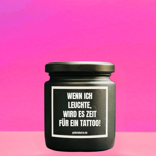 Duftkerze | WENN ICH LEUCHTE, WIRD ES ZEIT FÜR EIN TATTOO!