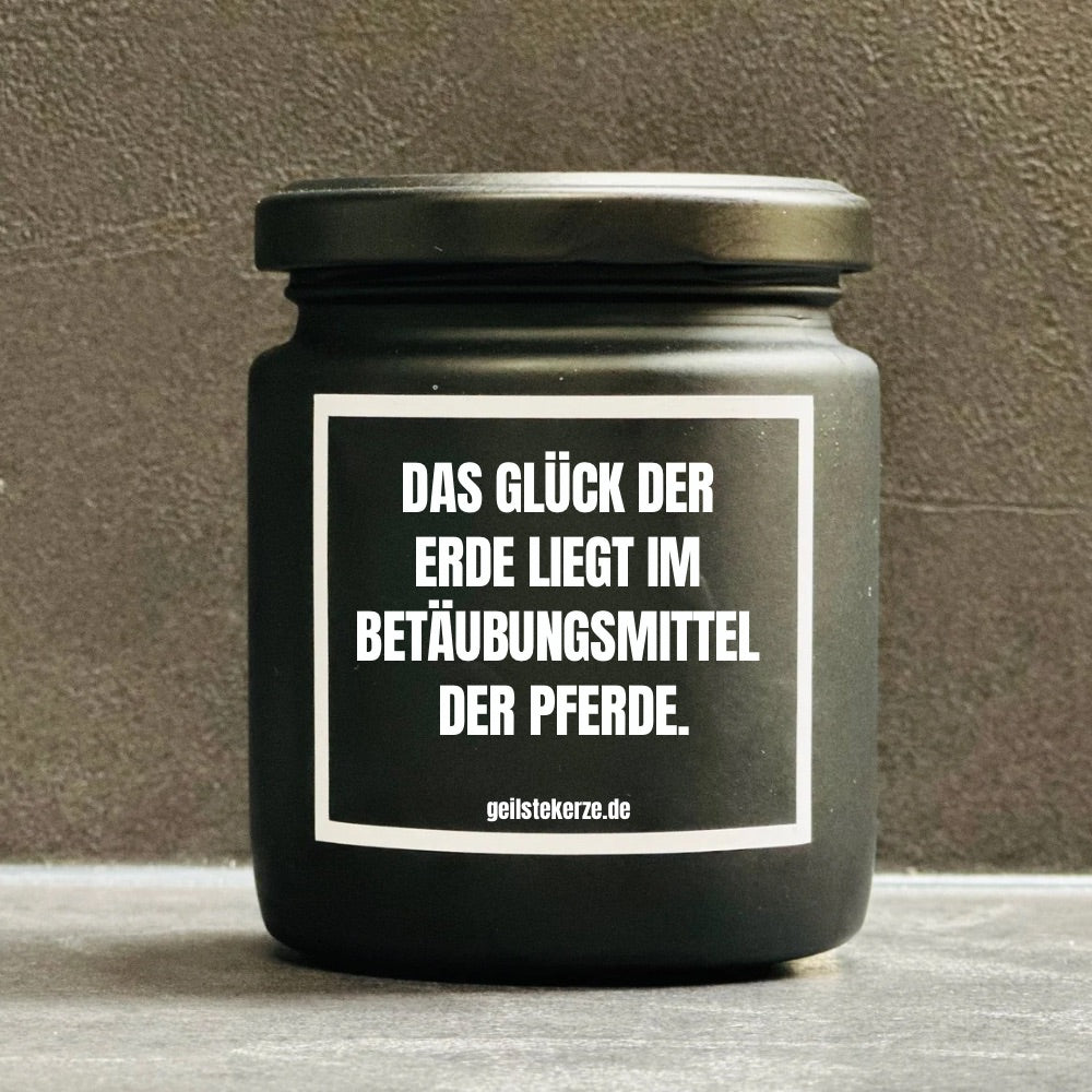 Duftkerze | DAS GLÜCK DER ERDE LIEGT IM BETÄUBUNGSMITTEL DER PFERDE.