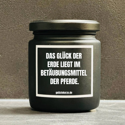 Duftkerze | DAS GLÜCK DER ERDE LIEGT IM BETÄUBUNGSMITTEL DER PFERDE.