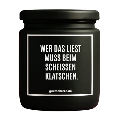 Duftkerze mit Spruch von geilstekerze ist der neue Geschenketrend. Diese witzige Kerze Vegane Bio-Kerze mit Spruch – WER DAS LIEST MUSS BEIM SCHEISSEN KLATSCHEN. brennt mega lange sagenhafte 80 Stunde, hochwertige ätherische Öle schaffen beste Duftverteilung. Mit 1400 lustigen Sprüchen perfekt zum Verschenken. Handgemacht in Deutschland von geilstekerze.de -Die beste Duftkerze die du kaufen kannst.