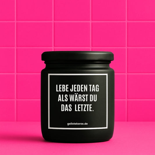 Vegane Bio-Kerze mit Spruch – LEBE JEDEN TAG ALS WÄRST DU DAS LETZTE.
