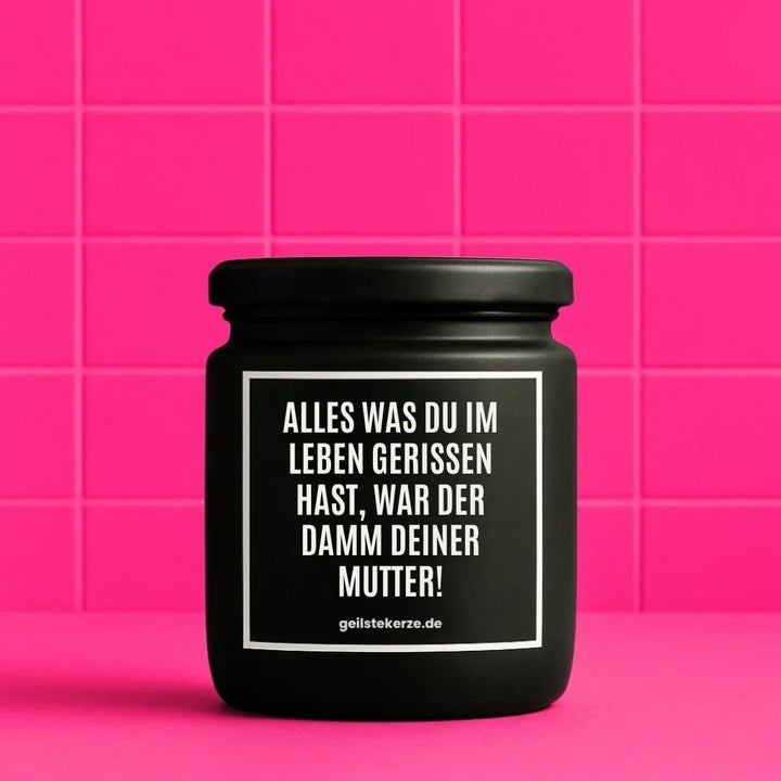 ALLES WAS DU IM LEBEN GERISSEN HAST WAR DER DAMM DEINER MUTTER Duftkerze – Muttertag-Wortspiel
