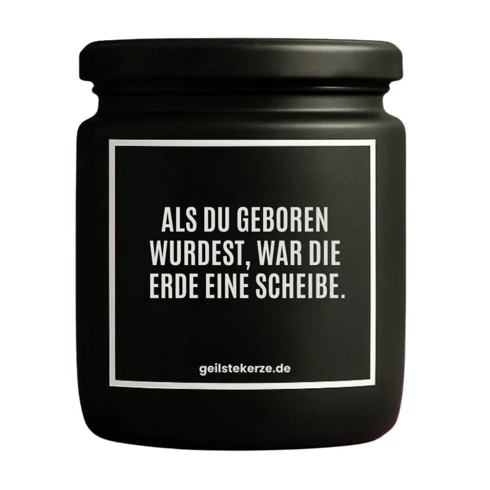 Vegane Bio-Kerze mit Spruch – ALS DU GEBOREN WURDEST, WAR DIE ERDE EINE SCHEIBE.