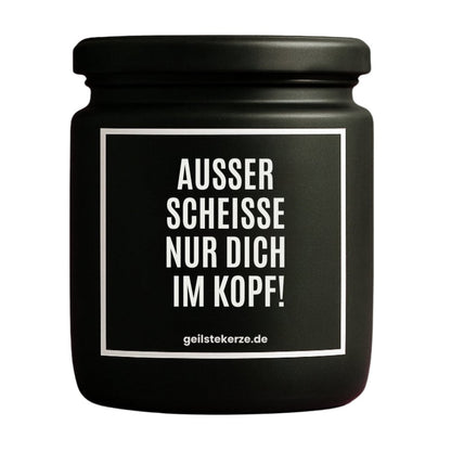 Duftkerze mit Spruch von geilstekerze ist der neue Geschenketrend. Diese witzige Kerze Vegane Bio-Kerze mit Spruch – AUSSER SCHEISSE NUR DICH IM KOPF! brennt mega lange sagenhafte 80 Stunde, hochwertige ätherische Öle schaffen beste Duftverteilung. Mit 1400 lustigen Sprüchen perfekt zum Verschenken. Handgemacht in Deutschland von geilstekerze.de -Die beste Duftkerze die du kaufen kannst.