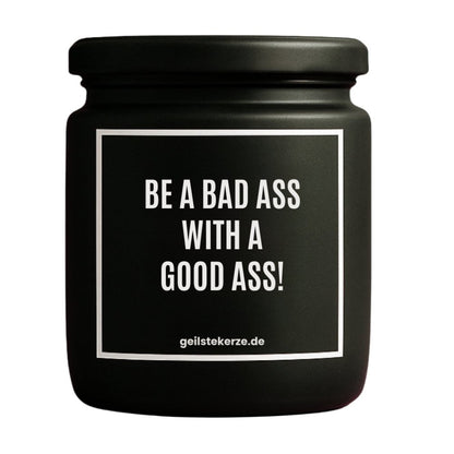 Duftkerze mit Spruch von geilstekerze ist der neue Geschenketrend. Diese witzige Kerze Vegane Bio-Kerze mit Spruch – BE A BAD ASS WITH A GOOD ASS! brennt mega lange sagenhafte 80 Stunde, hochwertige ätherische Öle schaffen beste Duftverteilung. Mit 1400 lustigen Sprüchen perfekt zum Verschenken. Handgemacht in Deutschland von geilstekerze.de -Die beste Duftkerze die du kaufen kannst.