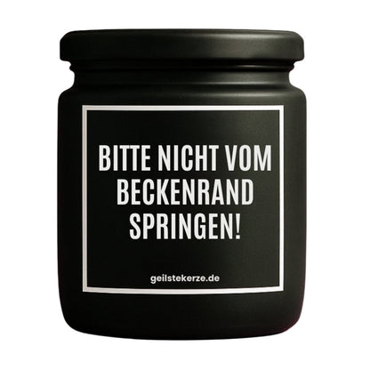 Duftkerze mit Spruch von geilstekerze ist der neue Geschenketrend. Diese witzige Kerze Vegane Bio-Kerze mit Spruch – BITTE NICHT VOM BECKENRAND SPRINGEN! brennt mega lange sagenhafte 80 Stunde, hochwertige ätherische Öle schaffen beste Duftverteilung. Mit 1400 lustigen Sprüchen perfekt zum Verschenken. Handgemacht in Deutschland von geilstekerze.de -Die beste Duftkerze die du kaufen kannst.