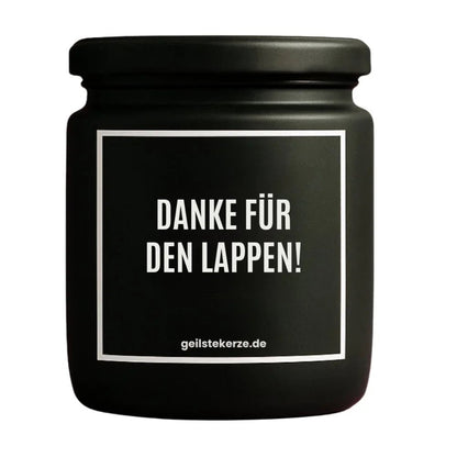 Duftkerze mit Spruch von geilstekerze ist der neue Geschenketrend. Diese witzige Kerze Vegane Bio-Kerze mit Spruch – DANKE FÜR DEN LAPPEN! brennt mega lange sagenhafte 80 Stunde, hochwertige ätherische Öle schaffen beste Duftverteilung. Mit 1400 lustigen Sprüchen perfekt zum Verschenken. Handgemacht in Deutschland von geilstekerze.de -Die beste Duftkerze die du kaufen kannst.