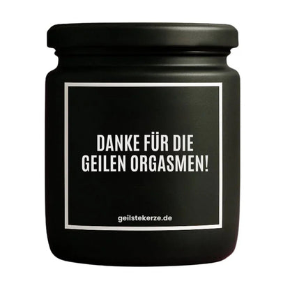 Duftkerze mit Spruch von geilstekerze ist der neue Geschenketrend. Diese witzige Kerze Vegane Bio-Kerze mit Spruch – DANKE FÜR DIE GEILEN ORGASMEN brennt mega lange sagenhafte 80 Stunde, hochwertige ätherische Öle schaffen beste Duftverteilung. Mit 1400 lustigen Sprüchen perfekt zum Verschenken. Handgemacht in Deutschland von geilstekerze.de -Die beste Duftkerze die du kaufen kannst.