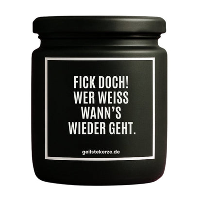 Duftkerze mit Spruch von geilstekerze ist der neue Geschenketrend. Diese witzige Kerze Vegane Bio-Kerze mit Spruch – FICK DOCH! WER WEISS WANN‘S WIEDER GEHT. brennt mega lange sagenhafte 80 Stunde, hochwertige ätherische Öle schaffen beste Duftverteilung. Mit 1400 lustigen Sprüchen perfekt zum Verschenken. Handgemacht in Deutschland von geilstekerze.de -Die beste Duftkerze die du kaufen kannst.