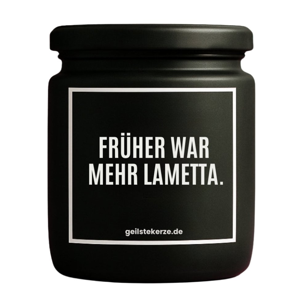 Duftkerze mit Spruch von geilstekerze ist der neue Geschenketrend. Diese witzige Kerze Vegane Bio-Kerze mit Spruch – FRÜHER WAR MEHR LAMETTA. brennt mega lange sagenhafte 80 Stunde, hochwertige ätherische Öle schaffen beste Duftverteilung. Mit 1400 lustigen Sprüchen perfekt zum Verschenken. Handgemacht in Deutschland von geilstekerze.de -Die beste Duftkerze die du kaufen kannst.