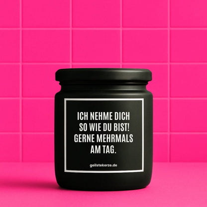 Duftkerze mit Spruch von geilstekerze ist der neue Geschenketrend. Diese witzige Kerze Vegane Bio-Kerze mit Spruch – ICH NEHME DICH SO WIE DU BIST! GERNE MEHRMALS AM TAG. brennt mega lange sagenhafte 80 Stunde, hochwertige ätherische Öle schaffen beste Duftverteilung. Mit 1400 lustigen Sprüchen perfekt zum Verschenken. Handgemacht in Deutschland von geilstekerze.de -Die beste Duftkerze die du kaufen kannst.