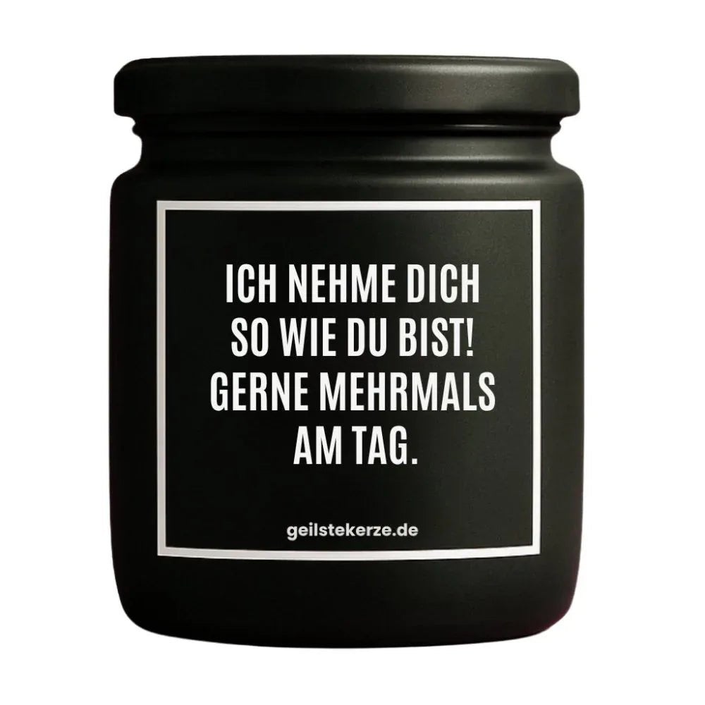 Vegane Bio-Kerze mit Spruch – ICH NEHME DICH SO WIE DU BIST! GERNE MEHRMALS AM TAG.