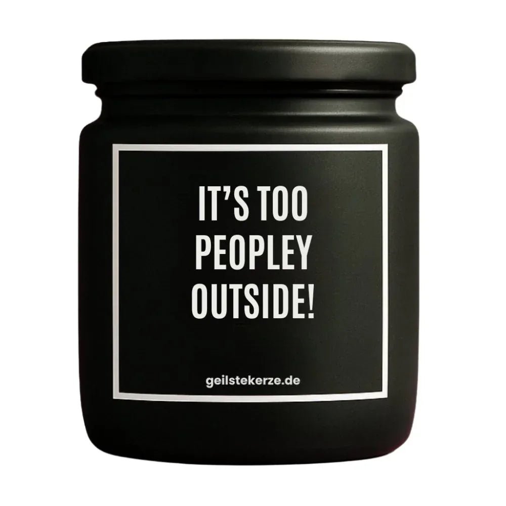 Duftkerze mit Spruch von geilstekerze ist der neue Geschenketrend. Diese witzige Kerze Vegane Bio-Kerze mit Spruch – IT'S TOO PEOPLEY OUTSIDE! brennt mega lange sagenhafte 80 Stunde, hochwertige ätherische Öle schaffen beste Duftverteilung. Mit 1400 lustigen Sprüchen perfekt zum Verschenken. Handgemacht in Deutschland von geilstekerze.de -Die beste Duftkerze die du kaufen kannst.