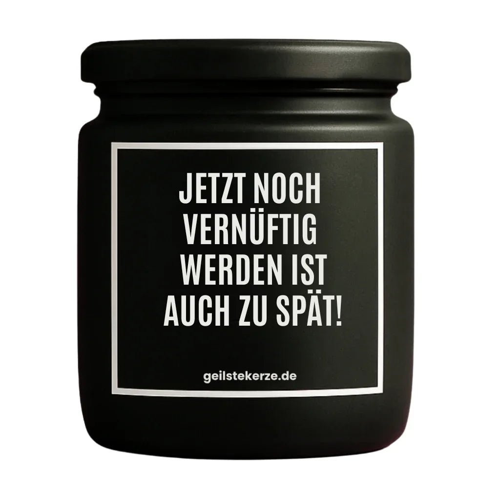 JETZT NOCH VERNÜNFTIG WERDEN IST AUCH ZU SPÄT Duftkerze Detail – Sojawachs, handgemacht