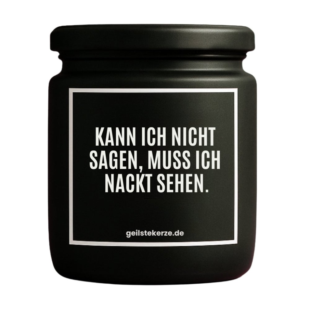 Duftkerze mit Spruch von geilstekerze ist der neue Geschenketrend. Diese witzige Kerze Vegane Bio-Kerze mit Spruch – KANN ICH NICHT SAGEN, MUSS ICH NACKT SEHEN. brennt mega lange sagenhafte 80 Stunde, hochwertige ätherische Öle schaffen beste Duftverteilung. Mit 1400 lustigen Sprüchen perfekt zum Verschenken. Handgemacht in Deutschland von geilstekerze.de -Die beste Duftkerze die du kaufen kannst.