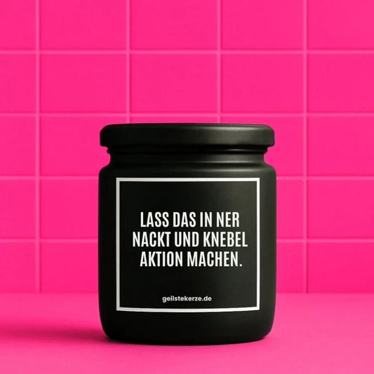 Vegane Bio-Kerze mit Spruch – LASS DAS IN NER NACKT UND KNEBEL AKTION MACHEN.