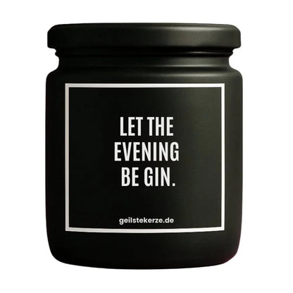 Duftkerze mit Spruch von geilstekerze ist der neue Geschenketrend. Diese witzige Kerze Vegane Bio-Kerze mit Spruch – LET THE EVENING BE GIN brennt mega lange sagenhafte 80 Stunde, hochwertige ätherische Öle schaffen beste Duftverteilung. Mit 1400 lustigen Sprüchen perfekt zum Verschenken. Handgemacht in Deutschland von geilstekerze.de -Die beste Duftkerze die du kaufen kannst.