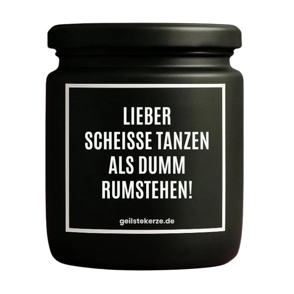 Duftkerze mit Spruch von geilstekerze ist der neue Geschenketrend. Diese witzige Kerze Vegane Bio-Kerze mit Spruch – LIEBER SCHEISSE TANZEN ALS DUMM RUMSTEHEN! brennt mega lange sagenhafte 80 Stunde, hochwertige ätherische Öle schaffen beste Duftverteilung. Mit 1400 lustigen Sprüchen perfekt zum Verschenken. Handgemacht in Deutschland von geilstekerze.de -Die beste Duftkerze die du kaufen kannst.