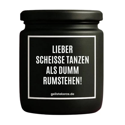 Duftkerze mit Spruch von geilstekerze ist der neue Geschenketrend. Diese witzige Kerze Vegane Bio-Kerze mit Spruch – LIEBER SCHEISSE TANZEN ALS DUMM RUMSTEHEN! brennt mega lange sagenhafte 80 Stunde, hochwertige ätherische Öle schaffen beste Duftverteilung. Mit 1400 lustigen Sprüchen perfekt zum Verschenken. Handgemacht in Deutschland von geilstekerze.de -Die beste Duftkerze die du kaufen kannst.