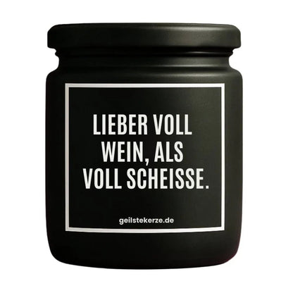 Duftkerze mit Spruch von geilstekerze ist der neue Geschenketrend. Diese witzige Kerze Vegane Bio-Kerze mit Spruch – LIEBER VOLL WEIN, ALS VOLL SCHEISSE. brennt mega lange sagenhafte 80 Stunde, hochwertige ätherische Öle schaffen beste Duftverteilung. Mit 1400 lustigen Sprüchen perfekt zum Verschenken. Handgemacht in Deutschland von geilstekerze.de -Die beste Duftkerze die du kaufen kannst.
