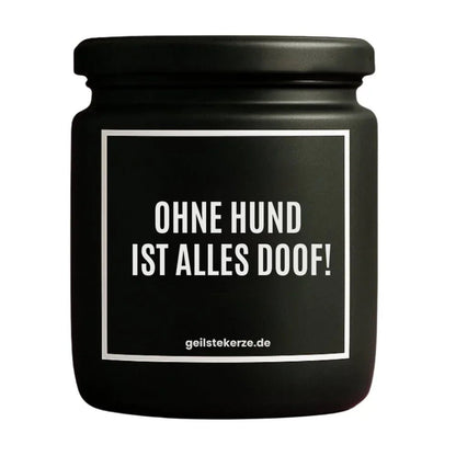 Duftkerze mit Spruch von geilstekerze ist der neue Geschenketrend. Diese witzige Kerze Vegane Bio-Kerze mit Spruch – OHNE HUND IST ALLES DOOF! brennt mega lange sagenhafte 80 Stunde, hochwertige ätherische Öle schaffen beste Duftverteilung. Mit 1400 lustigen Sprüchen perfekt zum Verschenken. Handgemacht in Deutschland von geilstekerze.de -Die beste Duftkerze die du kaufen kannst.