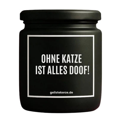 Duftkerze mit Spruch von geilstekerze ist der neue Geschenketrend. Diese witzige Kerze Vegane Bio-Kerze mit Spruch – OHNE KATZE IST ALLES DOOF! brennt mega lange sagenhafte 80 Stunde, hochwertige ätherische Öle schaffen beste Duftverteilung. Mit 1400 lustigen Sprüchen perfekt zum Verschenken. Handgemacht in Deutschland von geilstekerze.de -Die beste Duftkerze die du kaufen kannst.