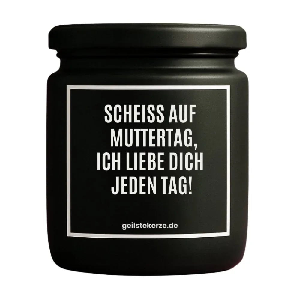 Vegane Bio-Kerze mit Spruch – SCHEISS AUF MUTTERTAG, ICH LIEBE DICH JEDEN TAG!