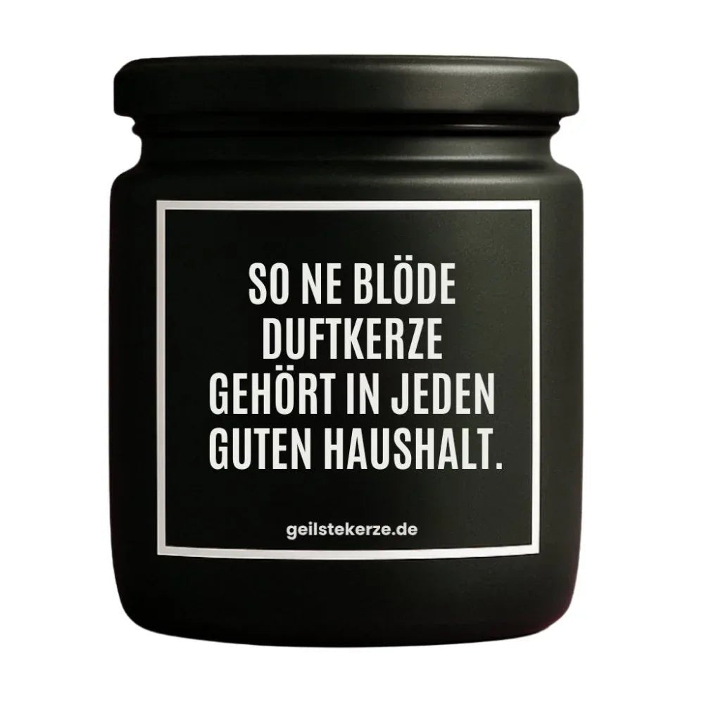 Duftkerze mit Spruch von geilstekerze ist der neue Geschenketrend. Diese witzige Kerze Vegane Bio-Kerze mit Spruch – SO NE BLÖDE DUFTKERZE GEHÖRT IN JEDEN GUTEN HAUSHALT. brennt mega lange sagenhafte 80 Stunde, hochwertige ätherische Öle schaffen beste Duftverteilung. Mit 1400 lustigen Sprüchen perfekt zum Verschenken. Handgemacht in Deutschland von geilstekerze.de -Die beste Duftkerze die du kaufen kannst.