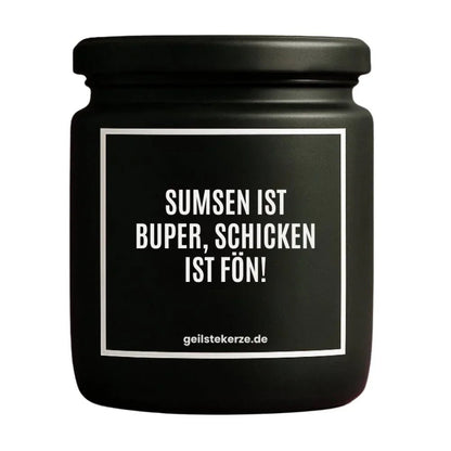 Duftkerze mit Spruch von geilstekerze ist der neue Geschenketrend. Diese witzige Kerze Vegane Bio-Kerze mit Spruch – SUMSEN IST BUPER SCHICKEN IST FÖN! brennt mega lange sagenhafte 80 Stunde, hochwertige ätherische Öle schaffen beste Duftverteilung. Mit 1400 lustigen Sprüchen perfekt zum Verschenken. Handgemacht in Deutschland von geilstekerze.de -Die beste Duftkerze die du kaufen kannst.