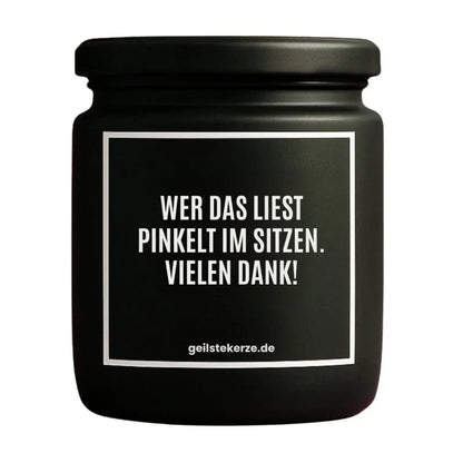 Duftkerze mit Spruch von geilstekerze ist der neue Geschenketrend. Diese witzige Kerze Vegane Bio-Kerze mit Spruch – WER DAS LIEST PINKELT IM SITZEN. VIELEN DANK! brennt mega lange sagenhafte 80 Stunde, hochwertige ätherische Öle schaffen beste Duftverteilung. Mit 1400 lustigen Sprüchen perfekt zum Verschenken. Handgemacht in Deutschland von geilstekerze.de -Die beste Duftkerze die du kaufen kannst.